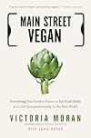 Main Street Vegan: Everything You Need to Know to Eat Healthfully and Live Compassionately in the Real World