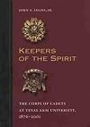 Keepers of the Spirit: The Corps of Cadets at Texas A&M University, 1876-2001