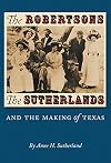 The Robertsons, the Sutherlands, and the Making of Texas