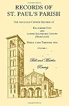 Records of St. Paul's Parish: The Anglican Church Records of Baltimore City and Lower Baltimore County, Maryland. Early 1700s Through 1800 (Vol.1)