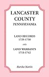 Lancaster County, Pennsylvania Land Records 1729-1750, and Land Warrants 1710-1742