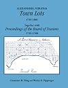 Alexandria, Virginia Town Lots 1749-1801. Together With The Proceedings Of The Board Of Trustees 1749-1780