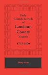 Early Church Records of Loudoun County, Virginia, 1745-1800