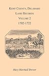 Kent County, Delaware Land Records, Volume 2: 1702-1722