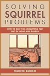 Solving Squirrel Problems: How to Keep This Ubiquitous Pest Out of Home and Garden