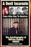 A Devil Incarnate: From Altar Boy to Alcatraz--The Autobiography of William Radkay #666AZ
