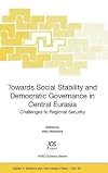 Towards Social Stability and Democratic Governance in Central Eurasia : Challenges to Regional Security
