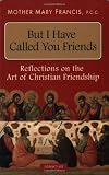 But I Have Called You Friends: Reflections on the Art of Christian Friendship