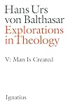 Explorations in Theology, Vol. 5: Man Is Created