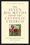 The Seven Big Myths about the Catholic Church: Distinguishing Fact from Fiction about Catholicism