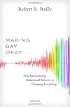 Making Gay Okay: How Rationalizing Homosexual Behavior Is Changing Everything