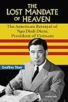 The Lost Mandate of Heaven: The American Betrayal of Ngo Dinh Diem, President of Vietnam