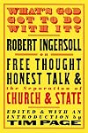 What's God Got to Do with It? Robert Ingersoll on Free Thought, Honest Talk, and the Separation of Church and State