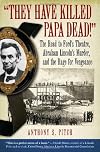 They Have Killed Papa Dead! The Road to Ford's Theatre, Abraham Lincoln's Murder, and the Rage for Vengeance