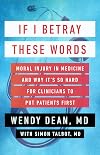 If I Betray These Words: Moral Injury in Medicine and Why It's So Hard for Clinicians to Put Patients First