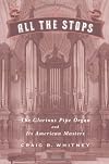 All The Stops: The Glorious Pipe Organ And Its American Masters