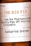The Big Fix: How The Pharmaceutical Industry Rips Off American Consumers (Publicaffairs Reports)