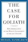The Case for Goliath: How America Acts as the World's Government in the Twenty-First Century