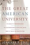 The Great American University: Its Rise to Preeminence, Its Indispensable National Role, Why It Must Be Protected