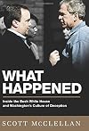 What Happened: Inside the Bush White House and Washington's Culture of Deception