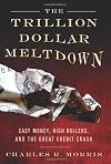 The Trillion Dollar Meltdown: Easy Money, High Rollers, and the Great Credit Crash