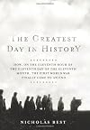 The Greatest Day in History: How, on the Eleventh Hour of the Eleventh Day of the Eleventh Month, the First World War Finally Came to an End