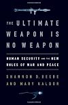 The Ultimate Weapon is No Weapon: Human Security and the New Rules of War and Peace