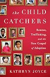 The Child Catchers: Rescue, Trafficking, and the New Gospel of Adoption