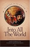 Into All the World: Four Stories of Pioneer Missionaries
