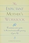 The Expectant Mother's Workbook: A Common-Sense Guide to the Most Memorable Journey of Your Life
