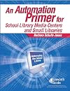 An Automation Primer for School Library Media Centers and Small Libraries