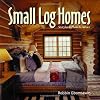 Small Log Homes: Storybook Plans and Advice