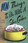 101 Things to Do with a Slow Cooker