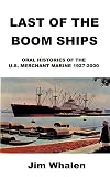 Last of the Boom Ships: Oral Histories of the U.S. Merchant Marine 1927-2000