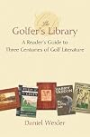 The Golfer's Library: A Reader's Guide to Three Centuries of Golf Literature