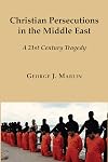 Christian Persecutions in the Middle East: A 21st Century Tragedy