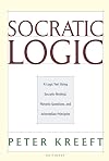 Socratic Logic: A Logic Text Using Socratic Method, Platonic Questions & Aristotelian Principles
