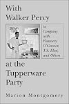 With Walker Percy at the Tupperware Party: in Company with Flannery O'Connor, T.S. Eliot, and Others