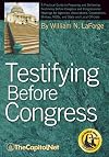Testifying Before Congress: A Practical Guide to Preparing and Delivering Testimony before Congress and Congressional Hearings for Agencies, ... Military, NGOs, and State and Local Officials