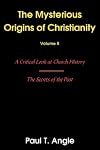 The Mysterious Origins of Christianity, Volume II: A Critical Look at Church History -- The Secrets of the Past