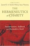 The Hermeneutics of Charity: Interpretation, Selfhood, and Postmodern Faith