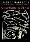Cross-Shattered Christ: Meditations on the Seven Last Words