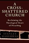 A Cross-Shattered Church: Reclaiming the Theological Heart of Preaching