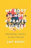 My Body Is Not a Prayer Request: Disability Justice in the Church
