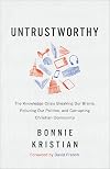 Untrustworthy: The Knowledge Crisis Breaking Our Brains, Polluting Our Politics, and Corrupting Christian Community