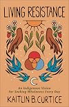 Living Resistance: An Indigenous Vision for Seeking Wholeness Every Day