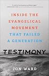 Testimony: Inside the Evangelical Movement That Failed a Generation