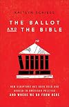 Ballot and the Bible: How Scripture Has Been Used and Abused in American Politics and Where We Go from Here
