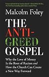 The Anti-Greed Gospel: Why the Love of Money Is the Root of Racism and How the Church Can Create a New Way Forward