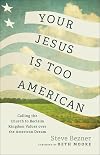 Your Jesus Is Too American: Calling the Church to Reclaim Kingdom Values over the American Dream